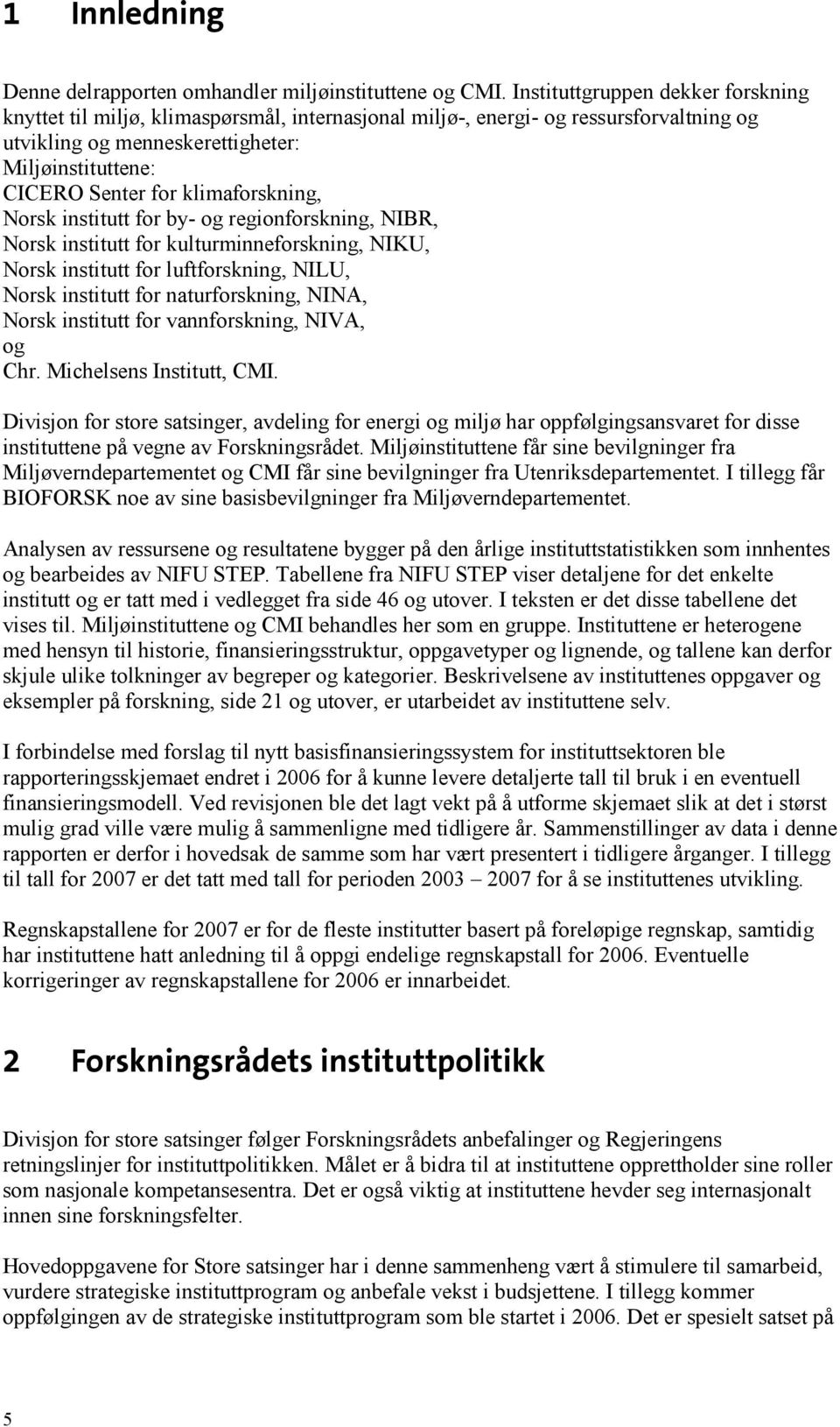 klimaforskning, Norsk institutt for by- og regionforskning, NIBR, Norsk institutt for kulturminneforskning, NIKU, Norsk institutt for luftforskning, NILU, Norsk institutt for naturforskning, NINA,