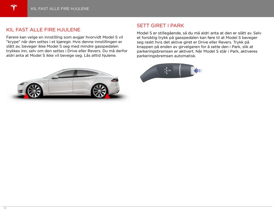 Du må derfor aldri anta at Model S ikke vil bevege seg. Lås alltid hjulene. SETT GIRET I PARK Model S er stillegående, så du må aldri anta at den er slått av.