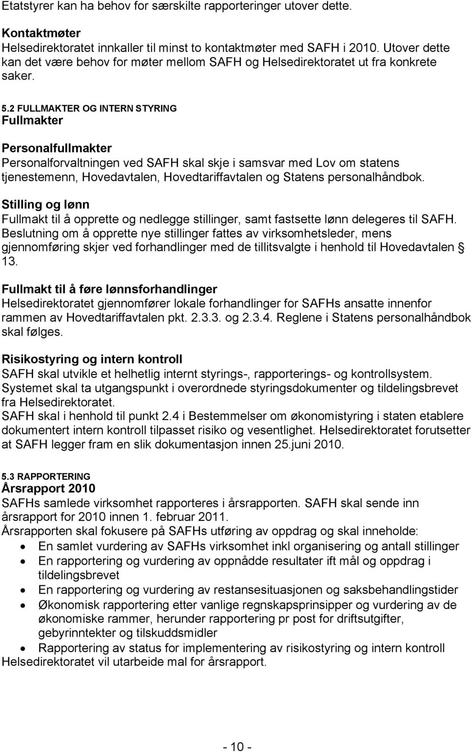 2 FULLMAKTER OG INTERN STYRING Fullmakter Personalfullmakter Personalforvaltningen ved SAFH skal skje i samsvar med Lov om statens tjenestemenn, Hovedavtalen, Hovedtariffavtalen og Statens