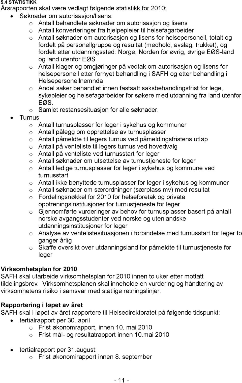 utdanningssted: Norge, Norden for øvrig, øvrige EØS-land og land utenfor EØS o Antall klager og omgjøringer på vedtak om autorisasjon og lisens for helsepersonell etter fornyet behandling i SAFH og