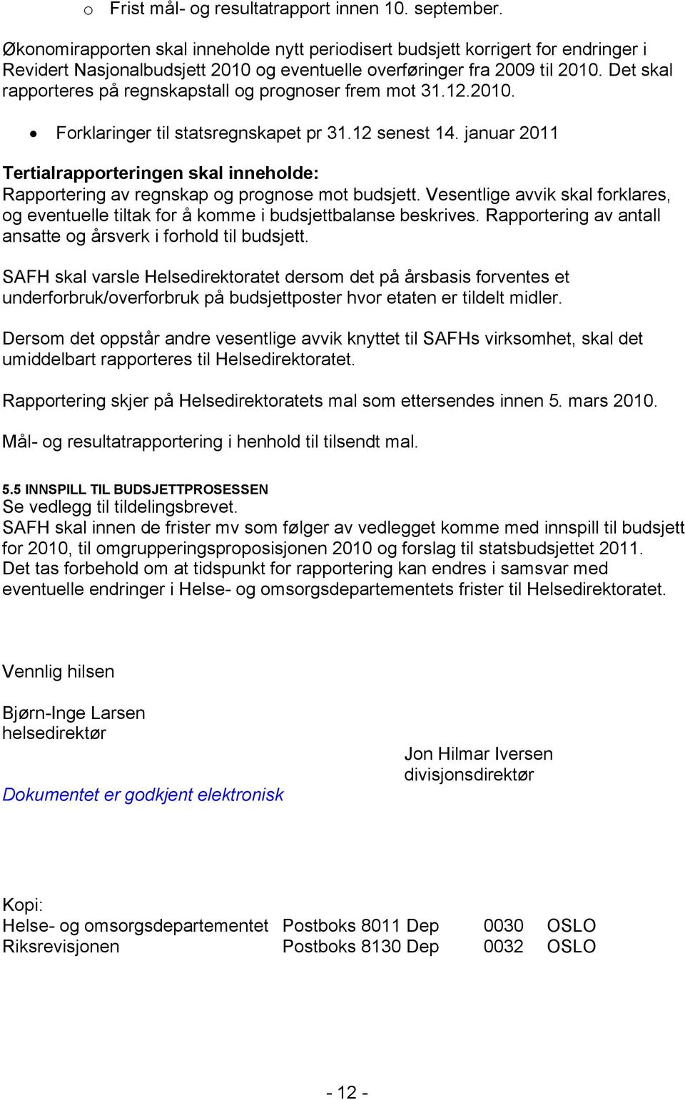 Det skal rapporteres på regnskapstall og prognoser frem mot 31.12.2010. Forklaringer til statsregnskapet pr 31.12 senest 14.