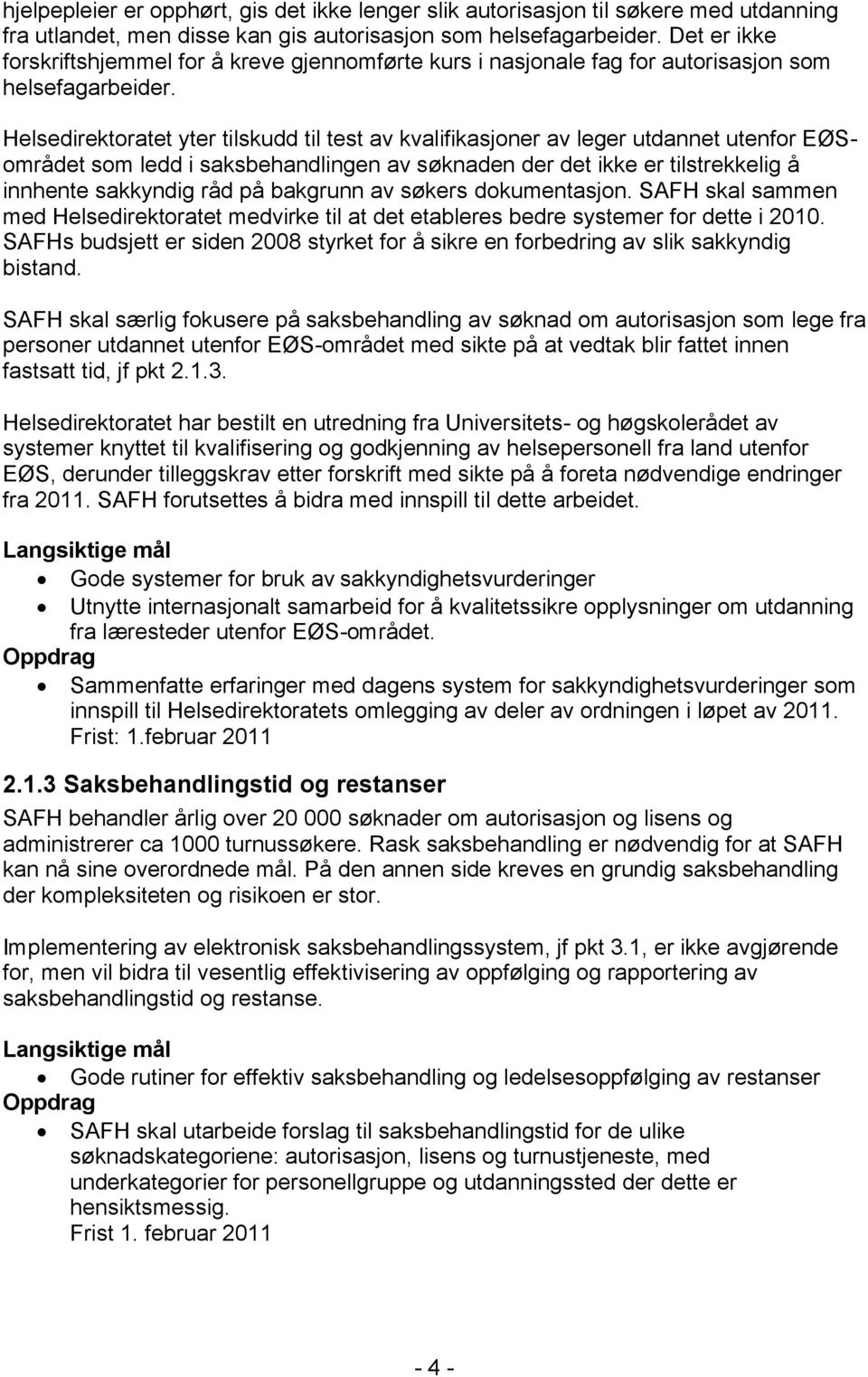 Helsedirektoratet yter tilskudd til test av kvalifikasjoner av leger utdannet utenfor EØSområdet som ledd i saksbehandlingen av søknaden der det ikke er tilstrekkelig å innhente sakkyndig råd på