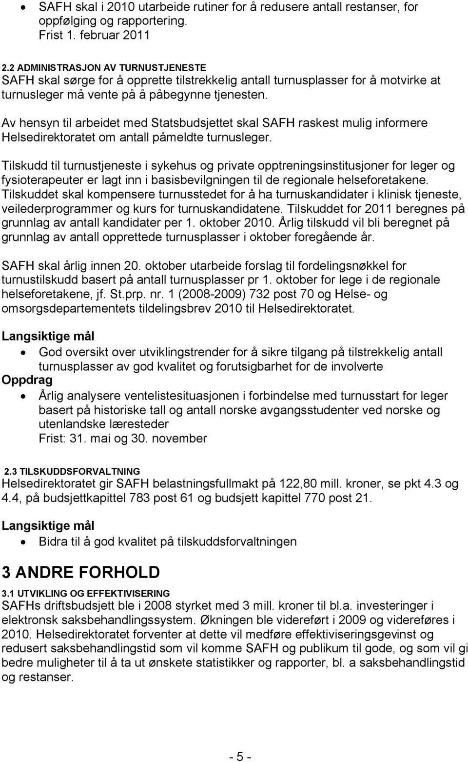 Av hensyn til arbeidet med Statsbudsjettet skal SAFH raskest mulig informere Helsedirektoratet om antall påmeldte turnusleger.