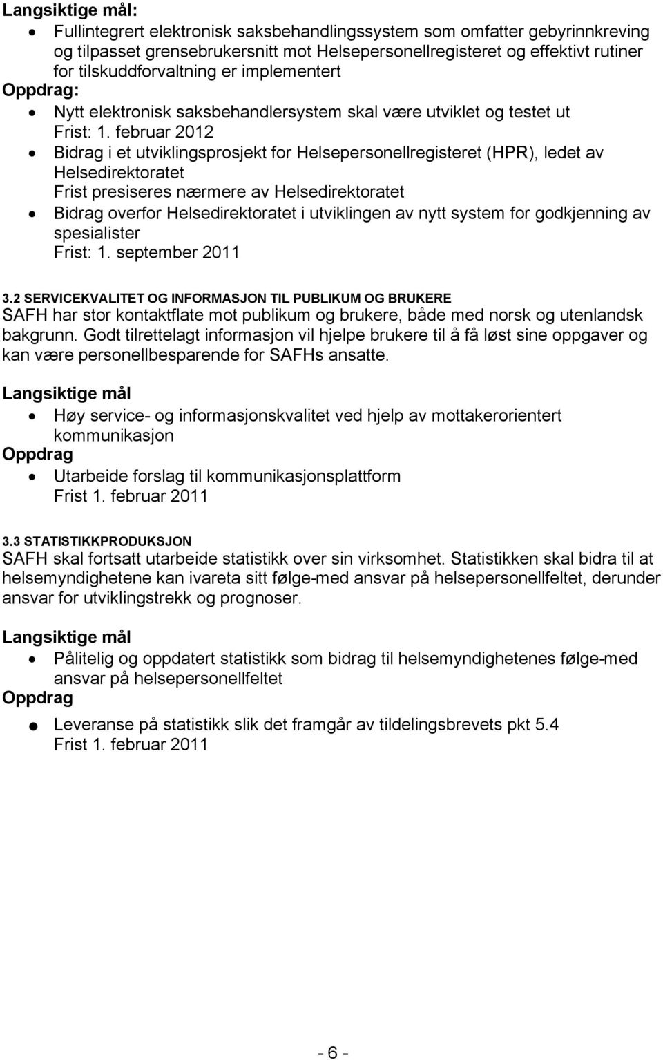 februar 2012 Bidrag i et utviklingsprosjekt for Helsepersonellregisteret (HPR), ledet av Helsedirektoratet Frist presiseres nærmere av Helsedirektoratet Bidrag overfor Helsedirektoratet i utviklingen