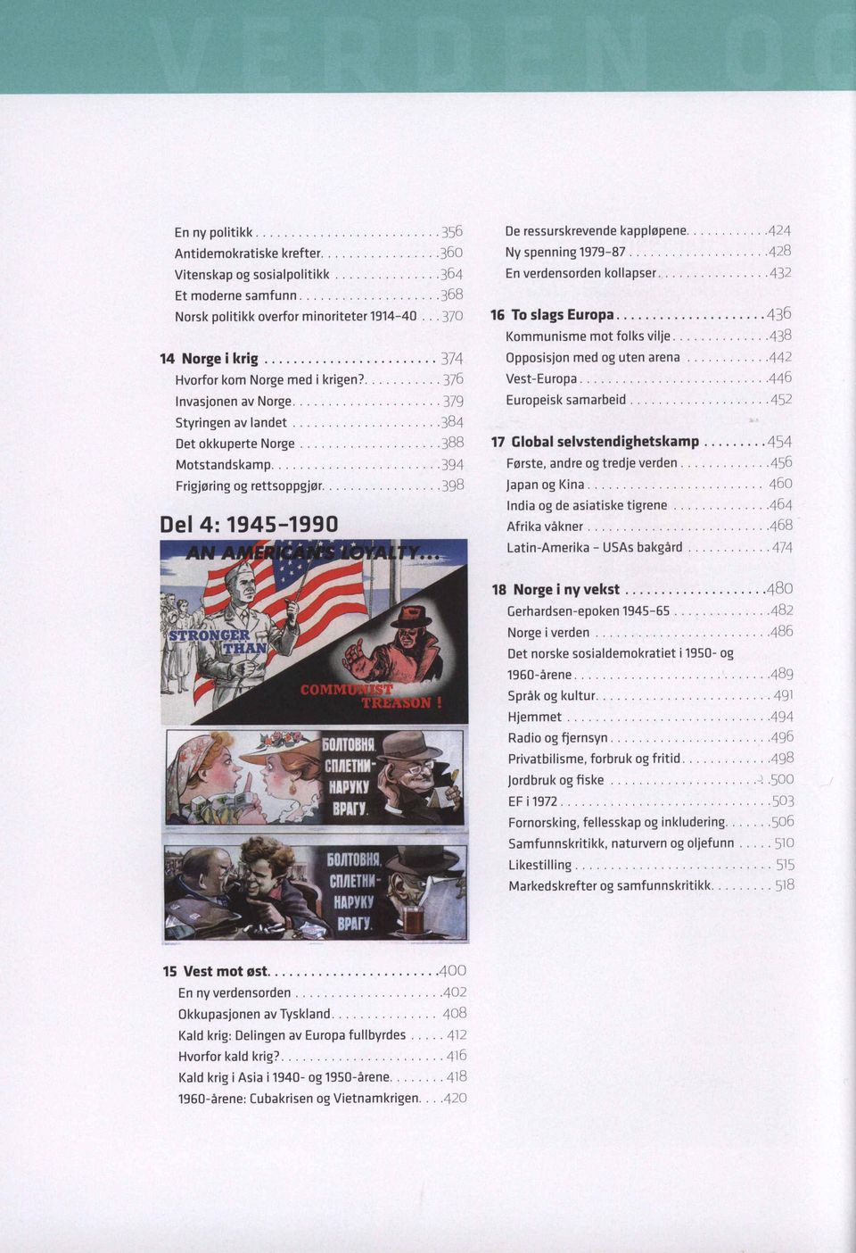 398 Dei 4: 1945-1990 Oeressurskrevende kappl0pene.....424 Ny spenning 1979-87.....428 En verdensorden kollapser 432 16 To slags Europa 436 Kommunisme mot folks vilje.....438 Opposisjon med og uten arena.