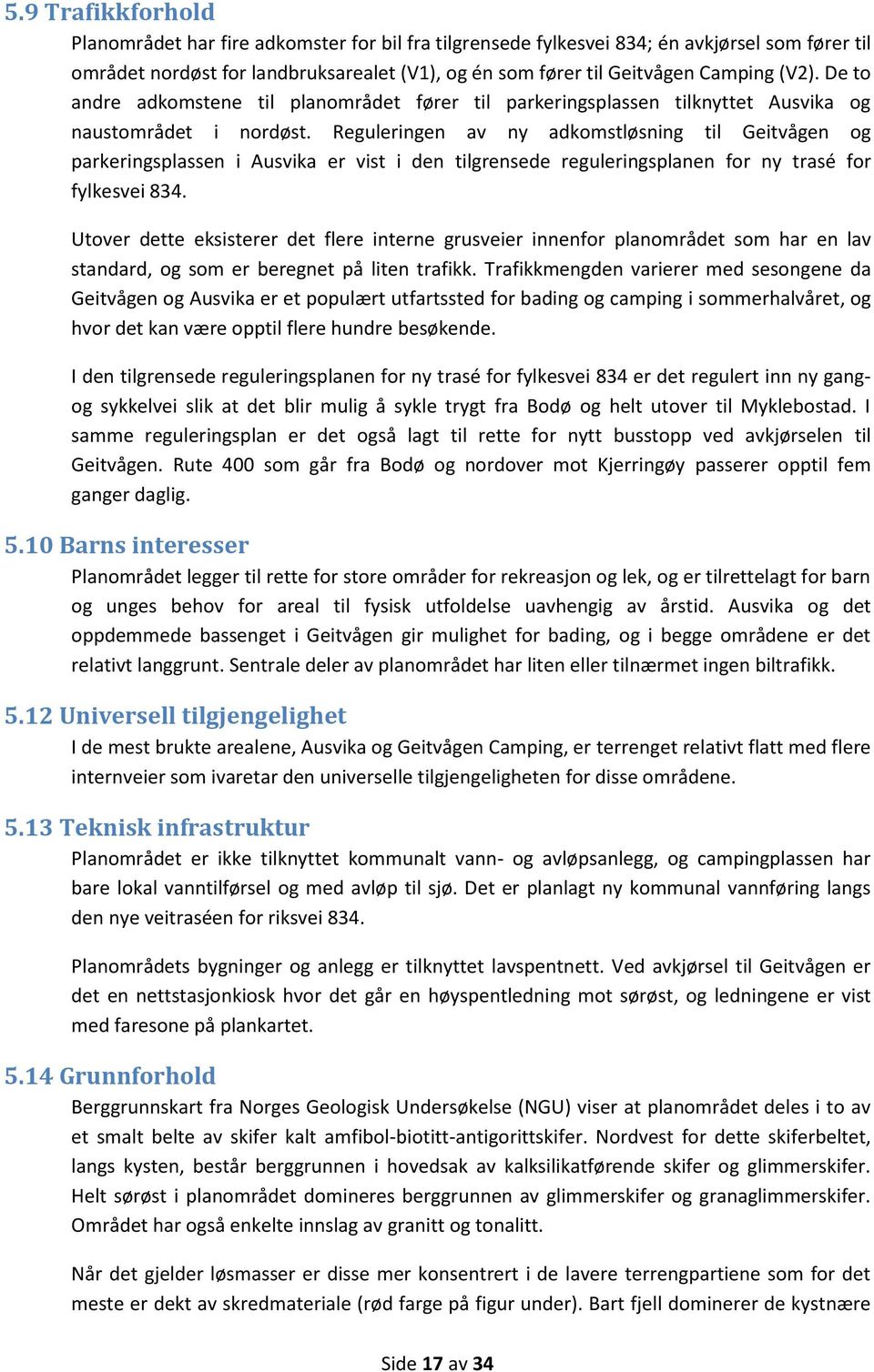 Reguleringen av ny adkomstløsning til Geitvågen og parkeringsplassen i Ausvika er vist i den tilgrensede reguleringsplanen for ny trasé for fylkesvei 834.