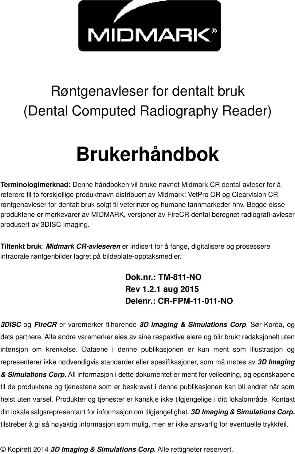 Begge disse produktene er merkevarer av MIDMARK, versjoner av FireCR dental beregnet radiografi-avleser produsert av 3DISC Imaging.