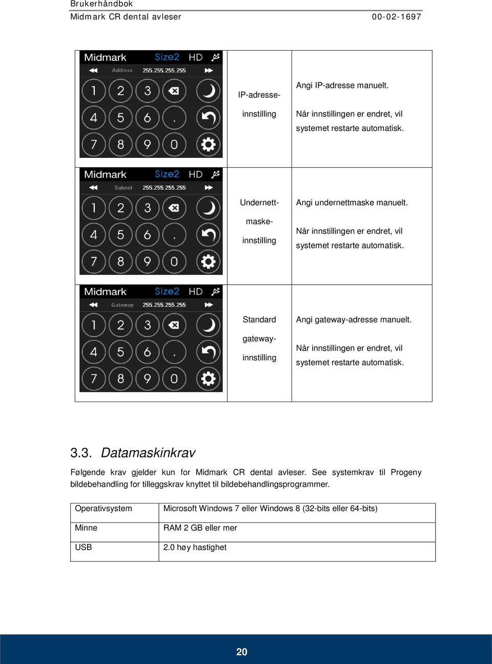 Når innstillingen er endret, vil systemet restarte automatisk. 3.3. Datamaskinkrav Følgende krav gjelder kun for Midmark CR dental avleser.