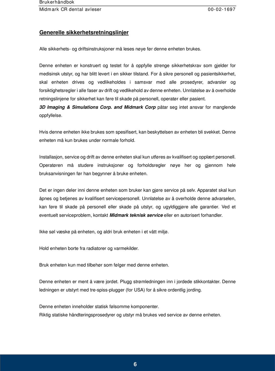 For å sikre personell og pasientsikkerhet, skal enheten drives og vedlikeholdes i samsvar med alle prosedyrer, advarsler og forsiktighetsregler i alle faser av drift og vedlikehold av denne enheten.