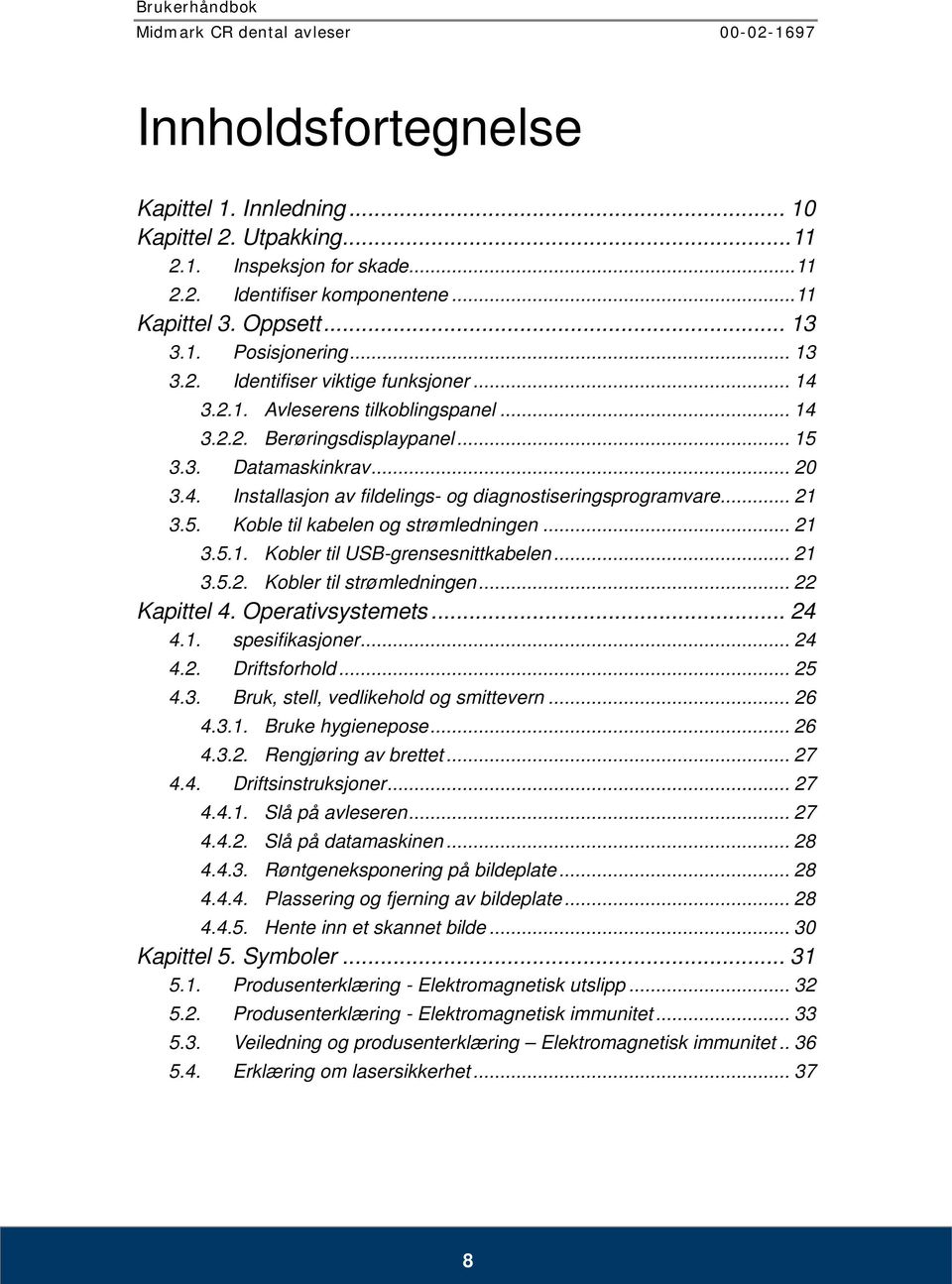 .. 21 3.5.1. Kobler til USB-grensesnittkabelen... 21 3.5.2. Kobler til strømledningen... 22 Kapittel 4. Operativsystemets... 24 4.1. spesifikasjoner... 24 4.2. Driftsforhold... 25 4.3. Bruk, stell, vedlikehold og smittevern.