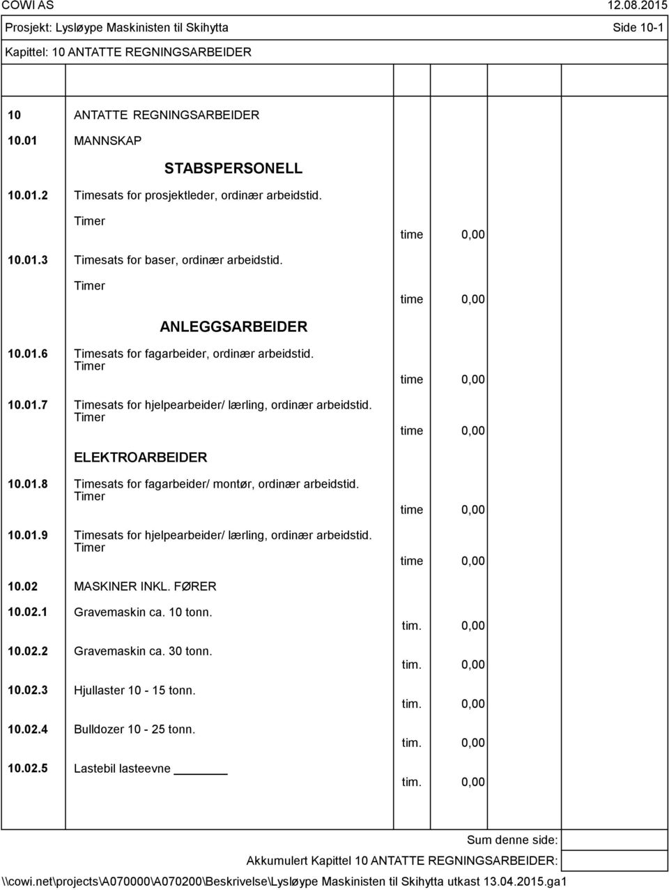 Timer time 0,00 time 0,00 ELEKTROARBEIDER 10.01.8 Timesats for fagarbeider/ montør, ordinær arbeidstid. Timer 10.01.9 Timesats for hjelpearbeider/ lærling, ordinær arbeidstid.