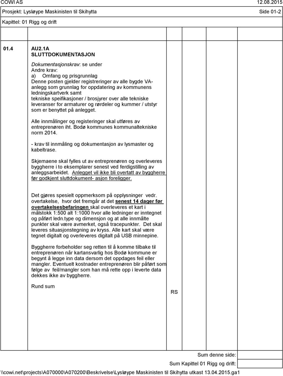 brosjyrer over alle tekniske leveranser for armaturer og rørdeler og kummer / utstyr som er benyttet på anlegget. Alle innmålinger og registeringer skal utføres av entreprenøren iht.