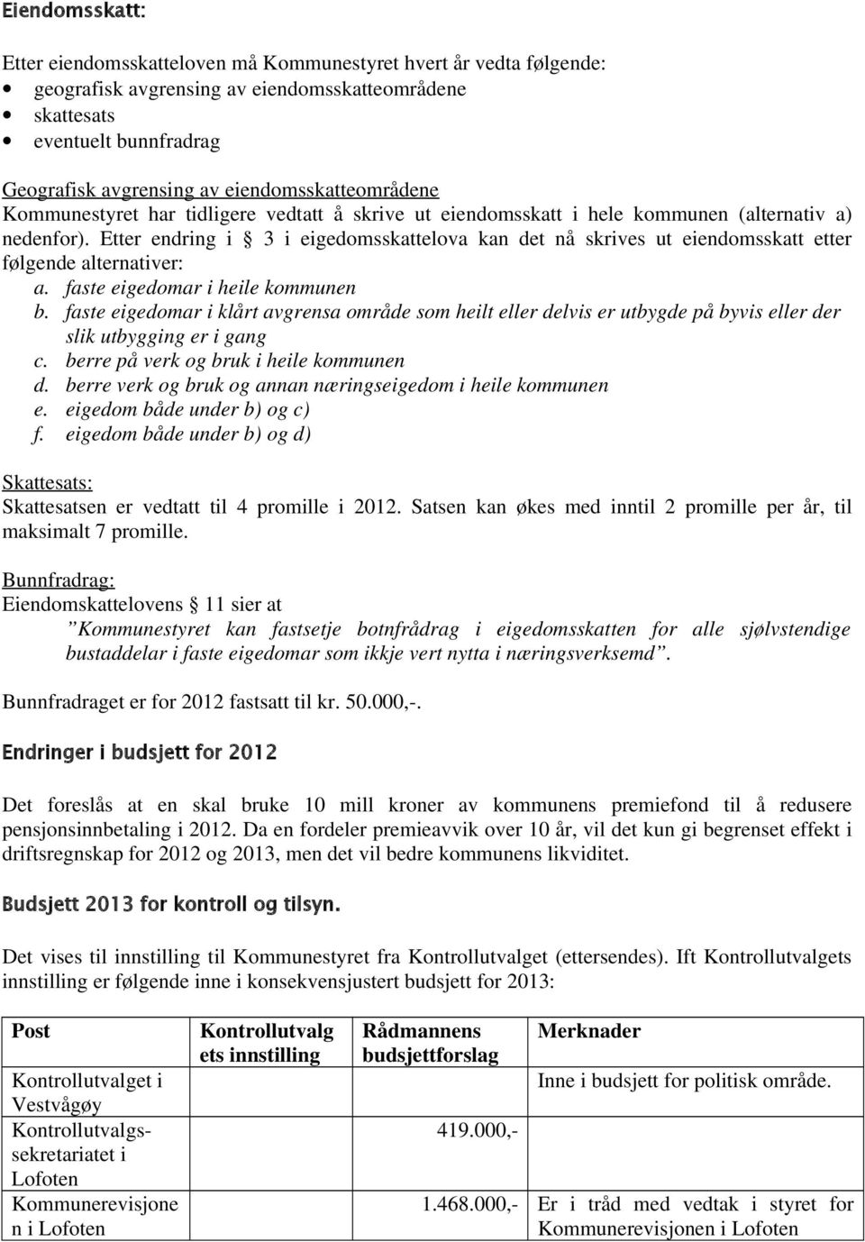 Etter endring i 3 i eigedomsskattelova kan det nå skrives ut eiendomsskatt etter følgende alternativer: a. faste eigedomar i heile kommunen b.