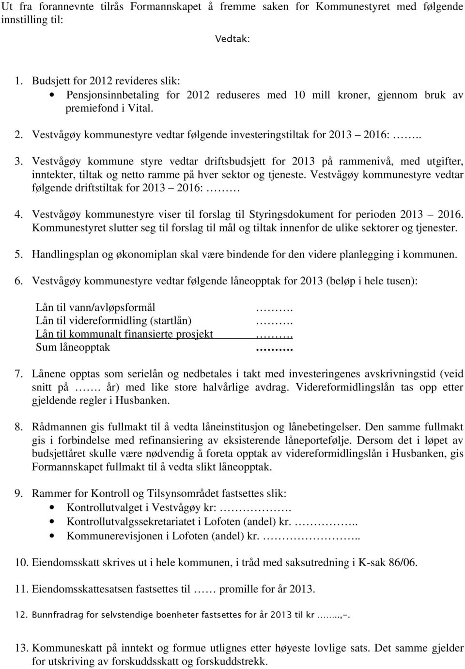 . 3. Vestvågøy kommune styre vedtar driftsbudsjett for 2013 på rammenivå, med utgifter, inntekter, tiltak og netto ramme på hver sektor og tjeneste.