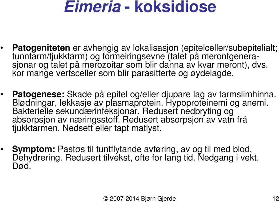 Blødningar, lekkasje av plasmaprotein. Hypoproteinemi og anemi. Bakterielle sekundærinfeksjonar. Redusert nedbryting og absorpsjon av næringsstoff.