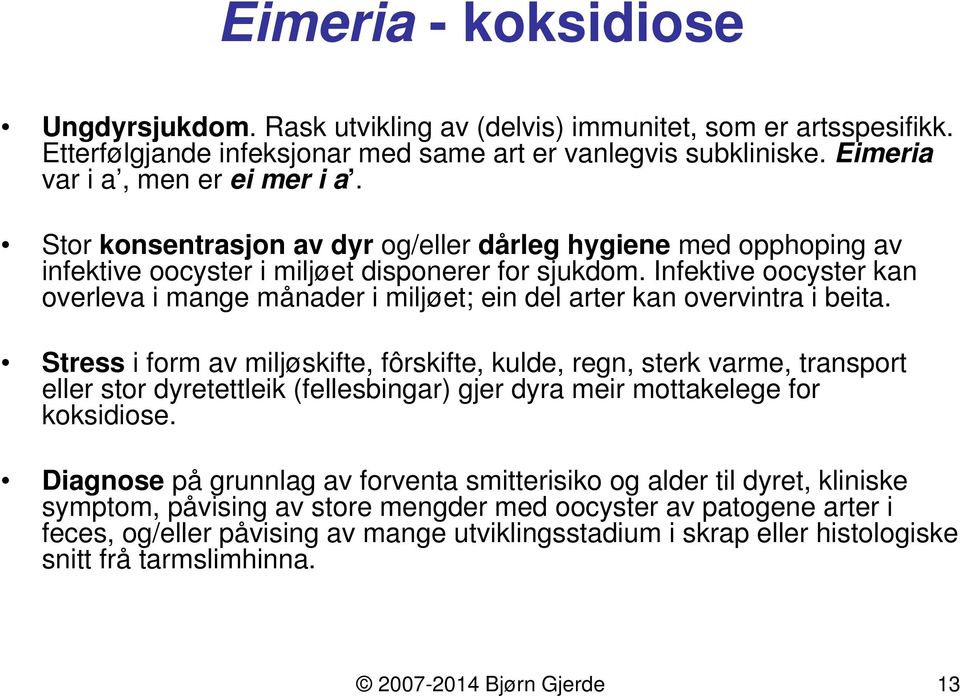 Infektive oocyster kan overleva i mange månader i miljøet; ein del arter kan overvintra i beita.