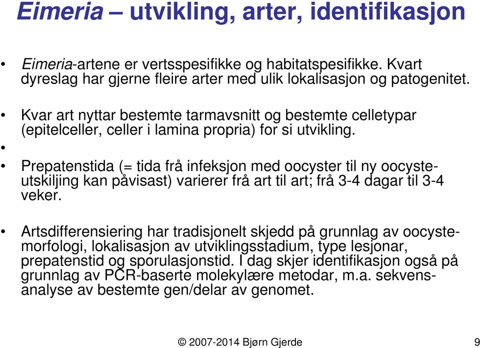 Prepatenstida (= tida frå infeksjon med oocyster til ny oocysteutskiljing kan påvisast) varierer frå art til art; frå 3-4 dagar til 3-4 veker.