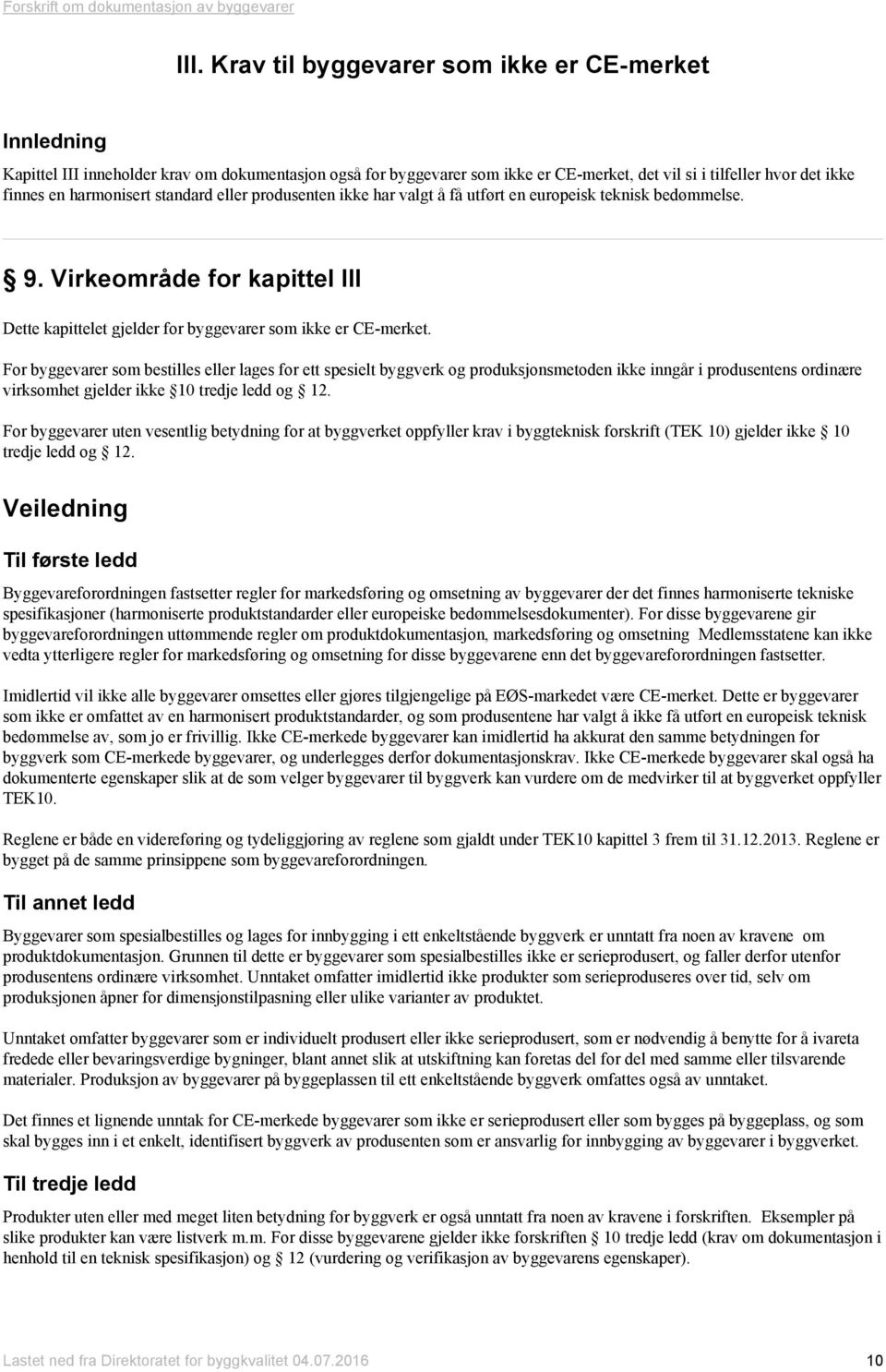 For byggevarer som bestilles eller lages for ett spesielt byggverk og produksjonsmetoden ikke inngår i produsentens ordinære virksomhet gjelder ikke 10 tredje ledd og 12.