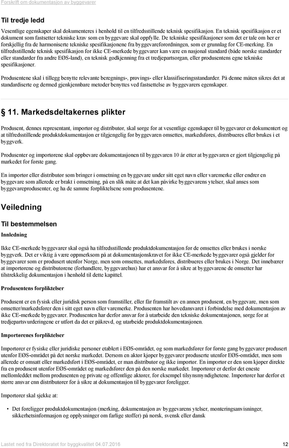 De tekniske spesifikasjoner som det er tale om er forskjellig fra de harmoniserte tekniske spesifikasjonene fra byggevareforordningen, som er grunnlag for CE-merking.