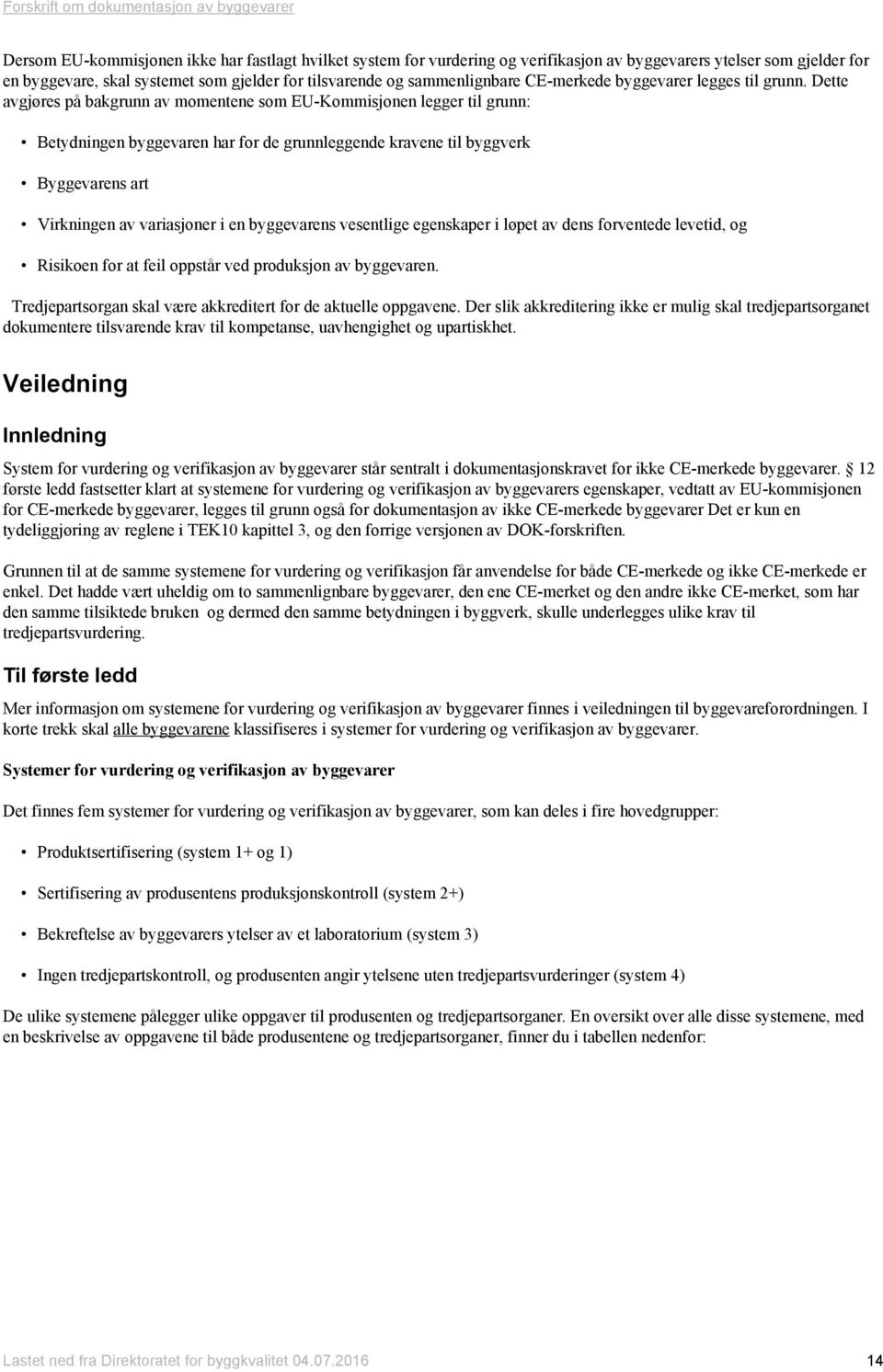 Dette avgjøres på bakgrunn av momentene som EU-Kommisjonen legger til grunn: Betydningen byggevaren har for de grunnleggende kravene til byggverk Byggevarens art Virkningen av variasjoner i en