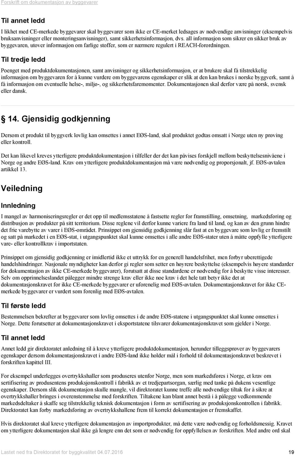 Til tredje ledd Poenget med produktdokumentasjonen, samt anvisninger og sikkerhetsinformasjon, er at brukere skal få tilstrekkelig informasjon om byggevaren for å kunne vurdere om byggevarens