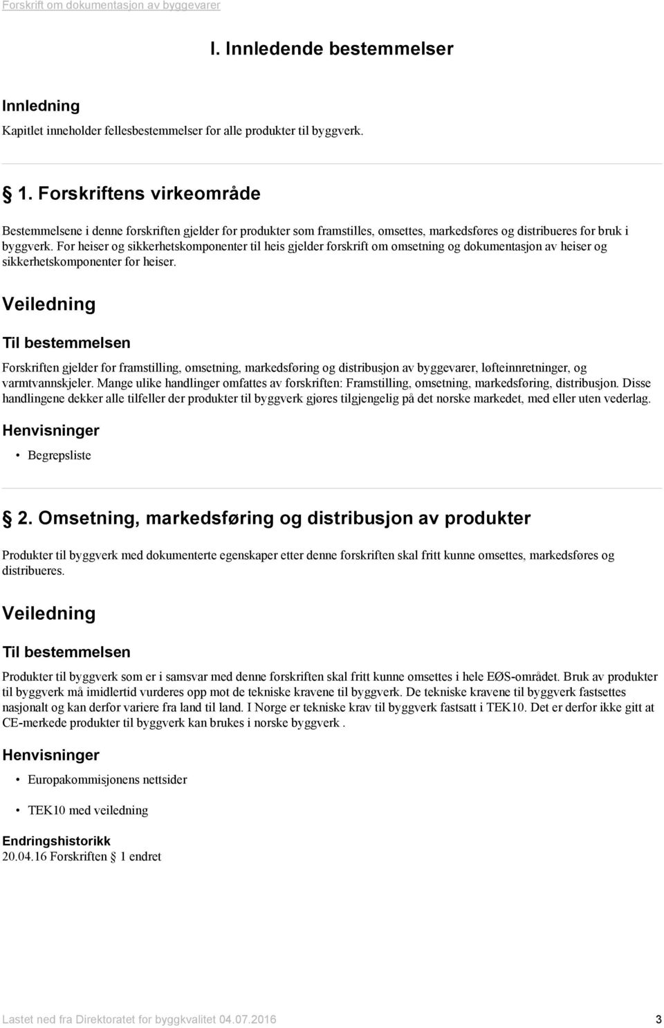 For heiser og sikkerhetskomponenter til heis gjelder forskrift om omsetning og dokumentasjon av heiser og sikkerhetskomponenter for heiser.