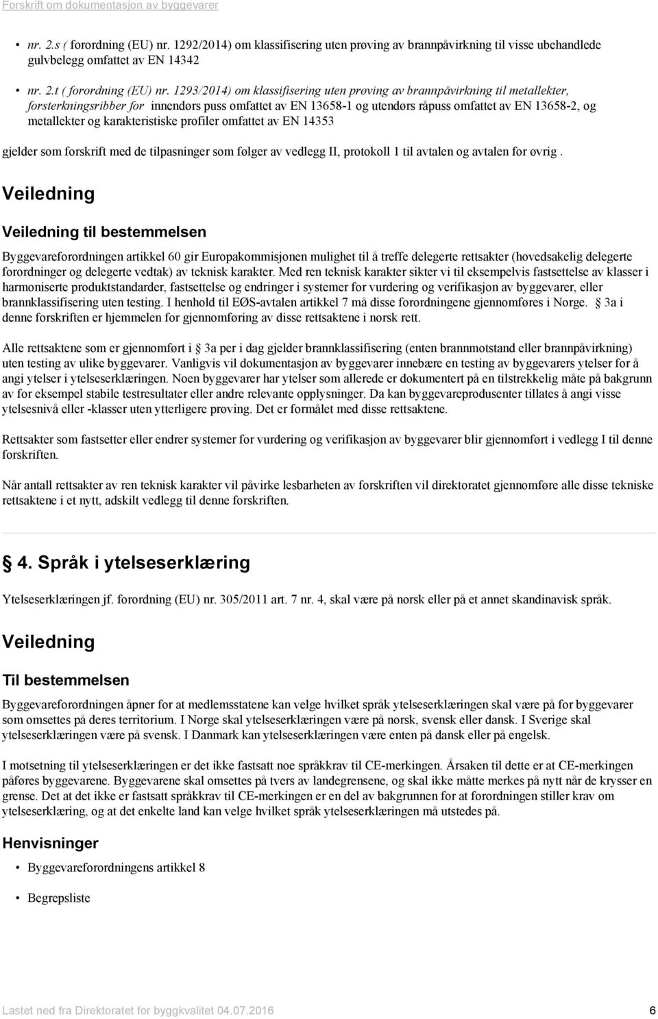 og karakteristiske profiler omfattet av EN 14353 gjelder som forskrift med de tilpasninger som følger av vedlegg II, protokoll 1 til avtalen og avtalen for øvrig.