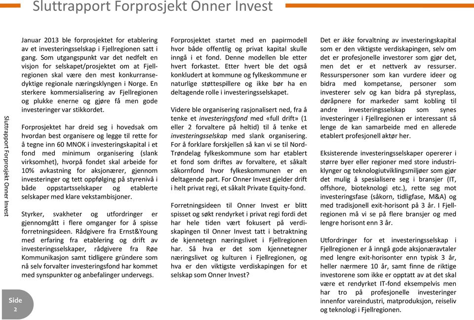 En sterkere kommersialisering av Fjellregionen og plukke enerne og gjøre få men gode investeringer var stikkordet.