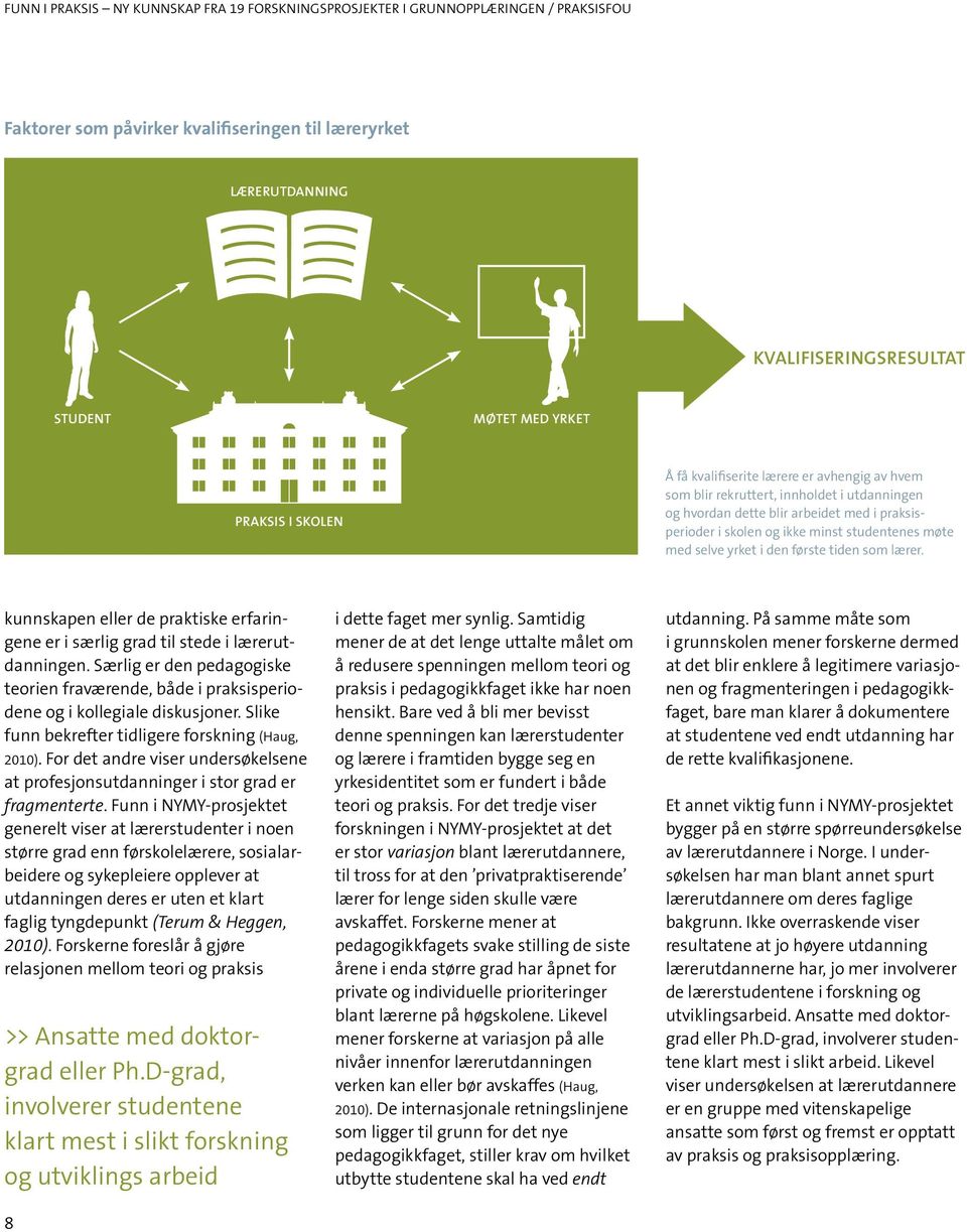 kunnskapen eller de praktiske erfaringene er i særlig grad til stede i lærerutdanningen. Særlig er den pedagogiske teorien fraværende, både i praksisperiodene og i kollegiale diskusjoner.