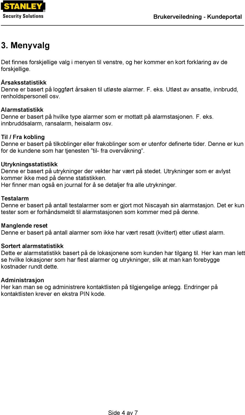 Til / Fra kobling Denne er basert på tilkoblinger eller frakoblinger som er utenfor definerte tider. Denne er kun for de kundene som har tjenesten til- fra overvåkning.