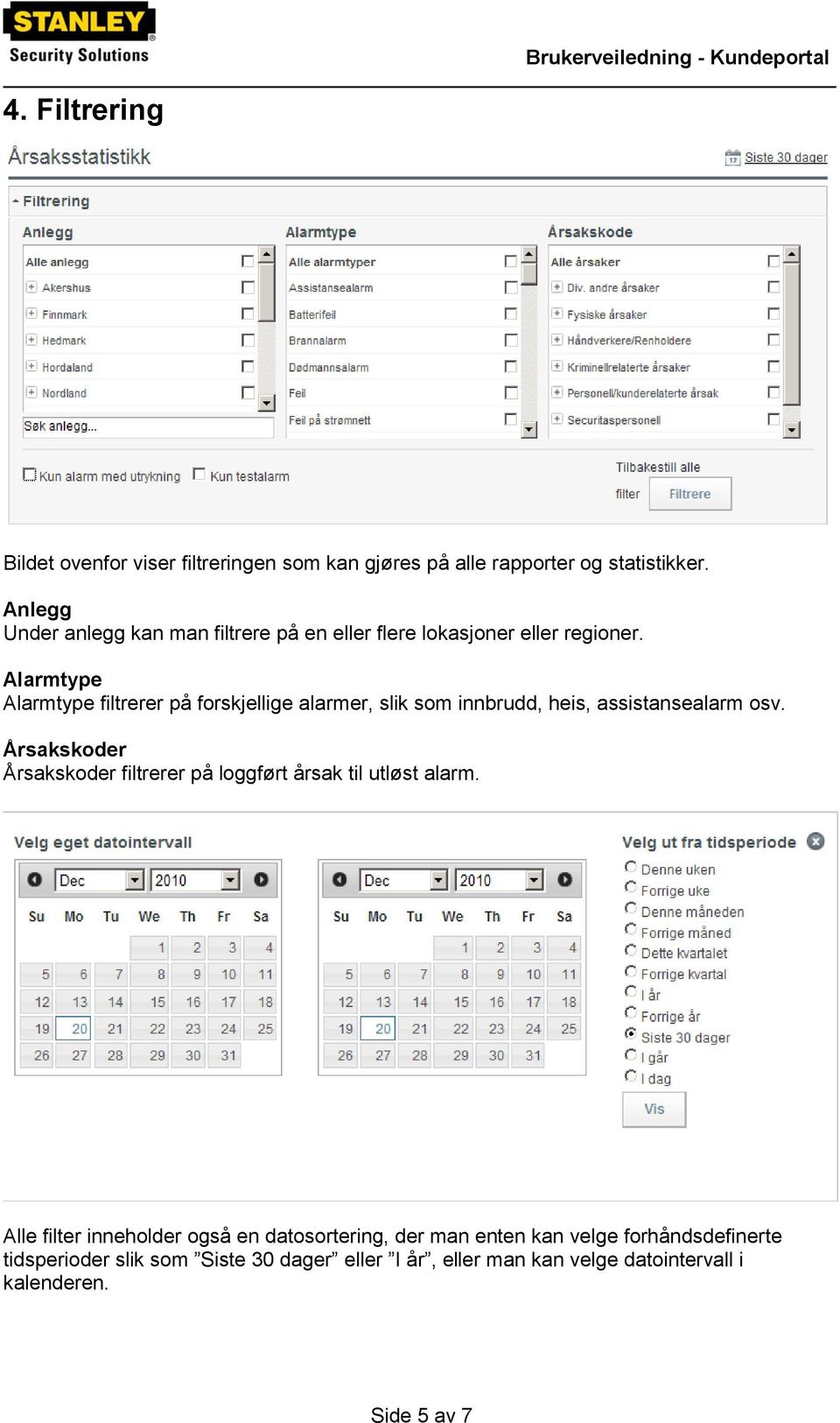 Alarmtype Alarmtype filtrerer på forskjellige alarmer, slik som innbrudd, heis, assistansealarm osv.