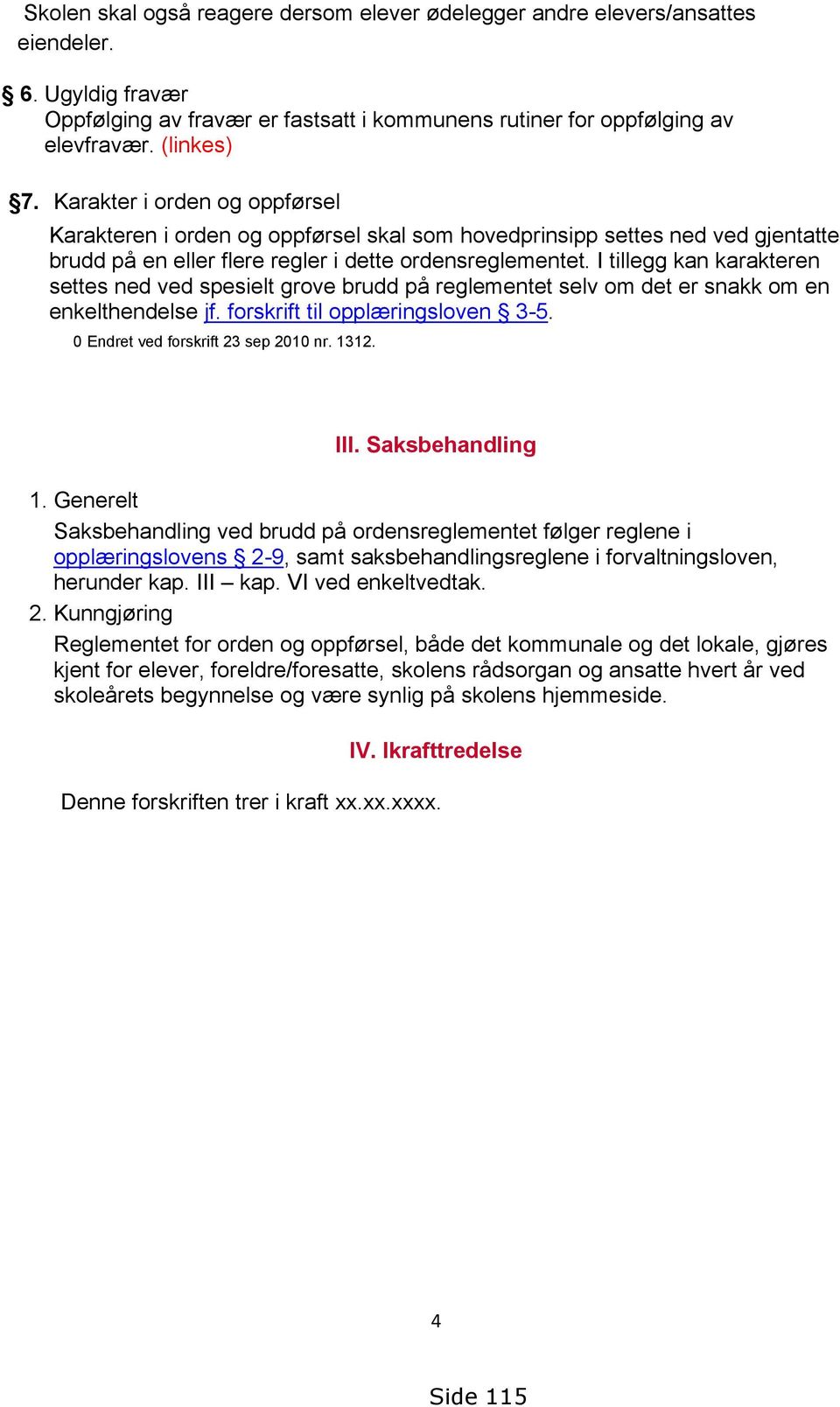 I tillegg kan karakteren settes ned ved spesielt grove brudd på reglementet selv om det er snakk om en enkelthendelse jf. forskrift til opplæringsloven 3-5. 0 Endret ved forskrift 23 sep 2010 nr.