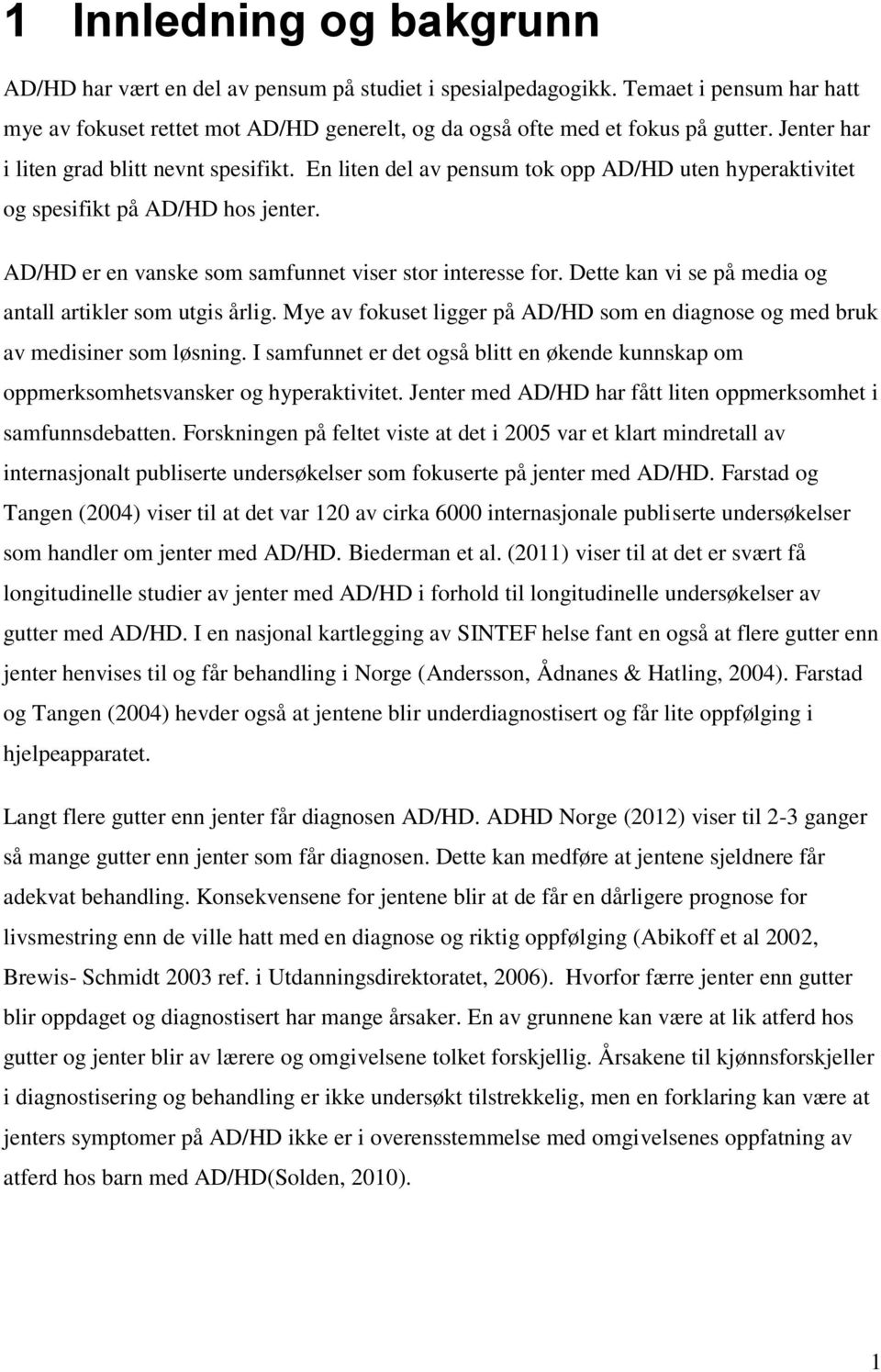 Dette kan vi se på media og antall artikler som utgis årlig. Mye av fokuset ligger på AD/HD som en diagnose og med bruk av medisiner som løsning.