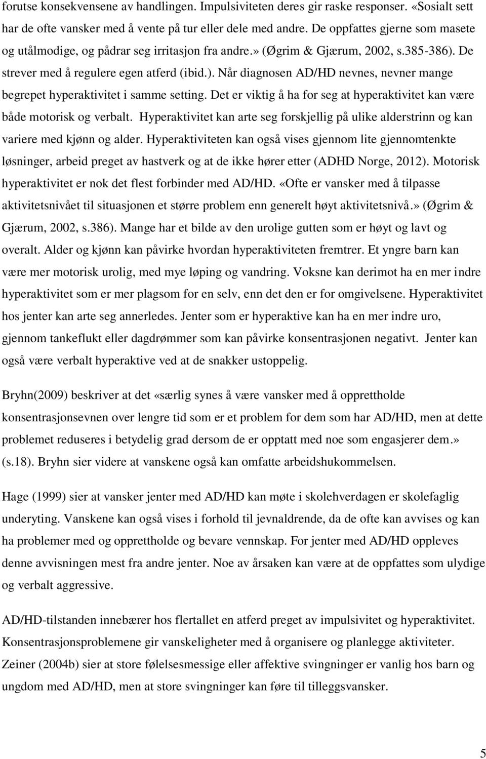 Det er viktig å ha for seg at hyperaktivitet kan være både motorisk og verbalt. Hyperaktivitet kan arte seg forskjellig på ulike alderstrinn og kan variere med kjønn og alder.