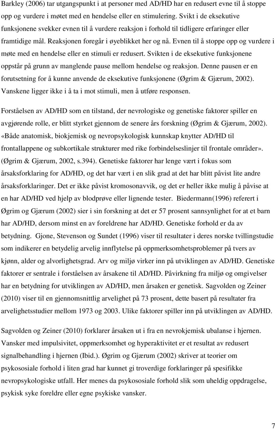 Evnen til å stoppe opp og vurdere i møte med en hendelse eller en stimuli er redusert. Svikten i de eksekutive funksjonene oppstår på grunn av manglende pause mellom hendelse og reaksjon.