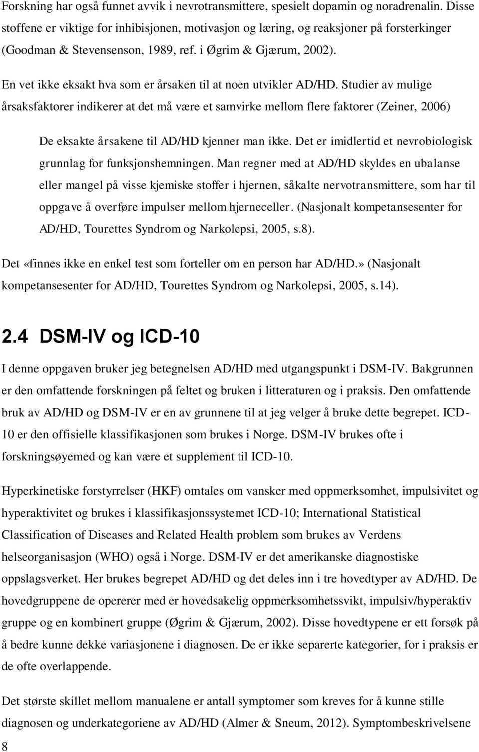 En vet ikke eksakt hva som er årsaken til at noen utvikler AD/HD.