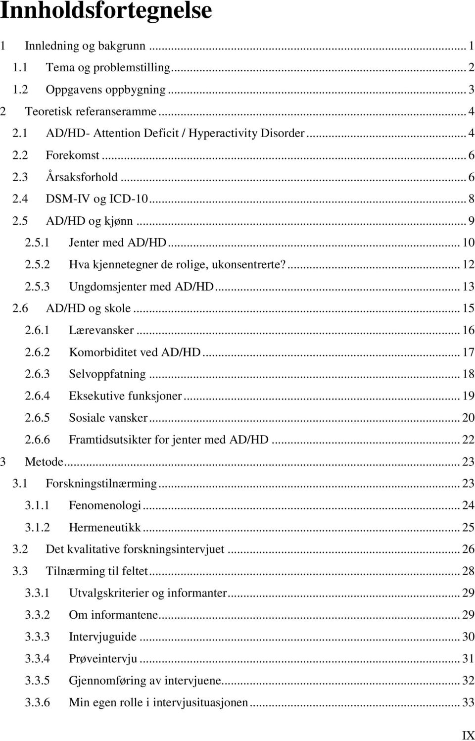 .. 13 2.6 AD/HD og skole... 15 2.6.1 Lærevansker... 16 2.6.2 Komorbiditet ved AD/HD... 17 2.6.3 Selvoppfatning... 18 2.6.4 Eksekutive funksjoner... 19 2.6.5 Sosiale vansker... 20 2.6.6 Framtidsutsikter for jenter med AD/HD.