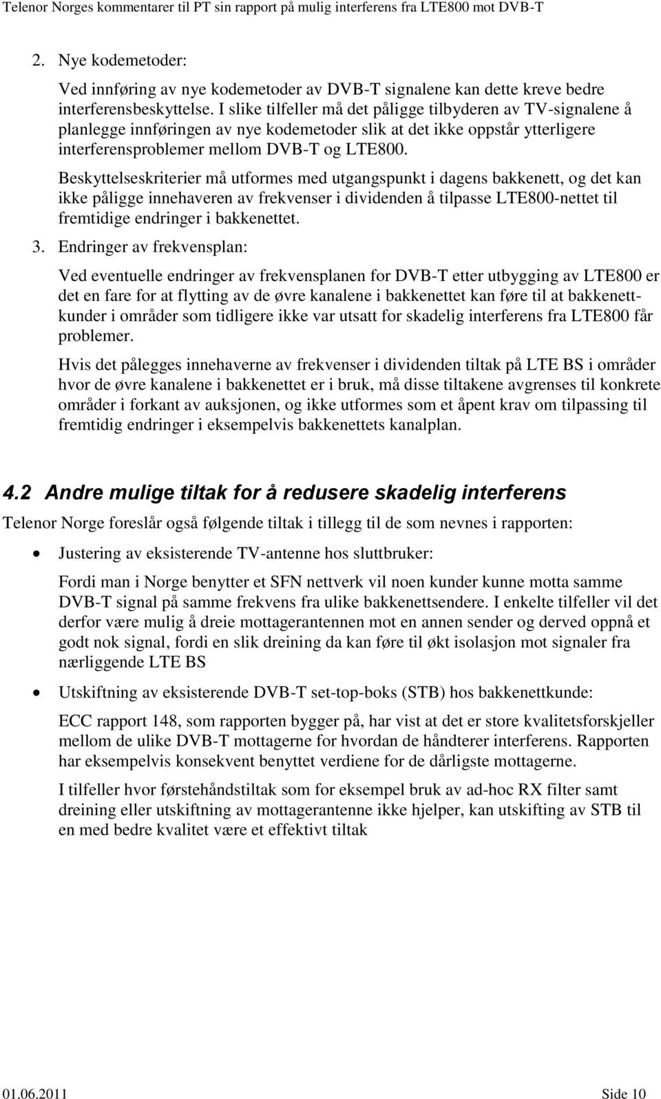 Beskyttelseskriterier må utformes med utgangspunkt i dagens bakkenett, og det kan ikke påligge innehaveren av frekvenser i dividenden å tilpasse LTE800-nettet til fremtidige endringer i bakkenettet.