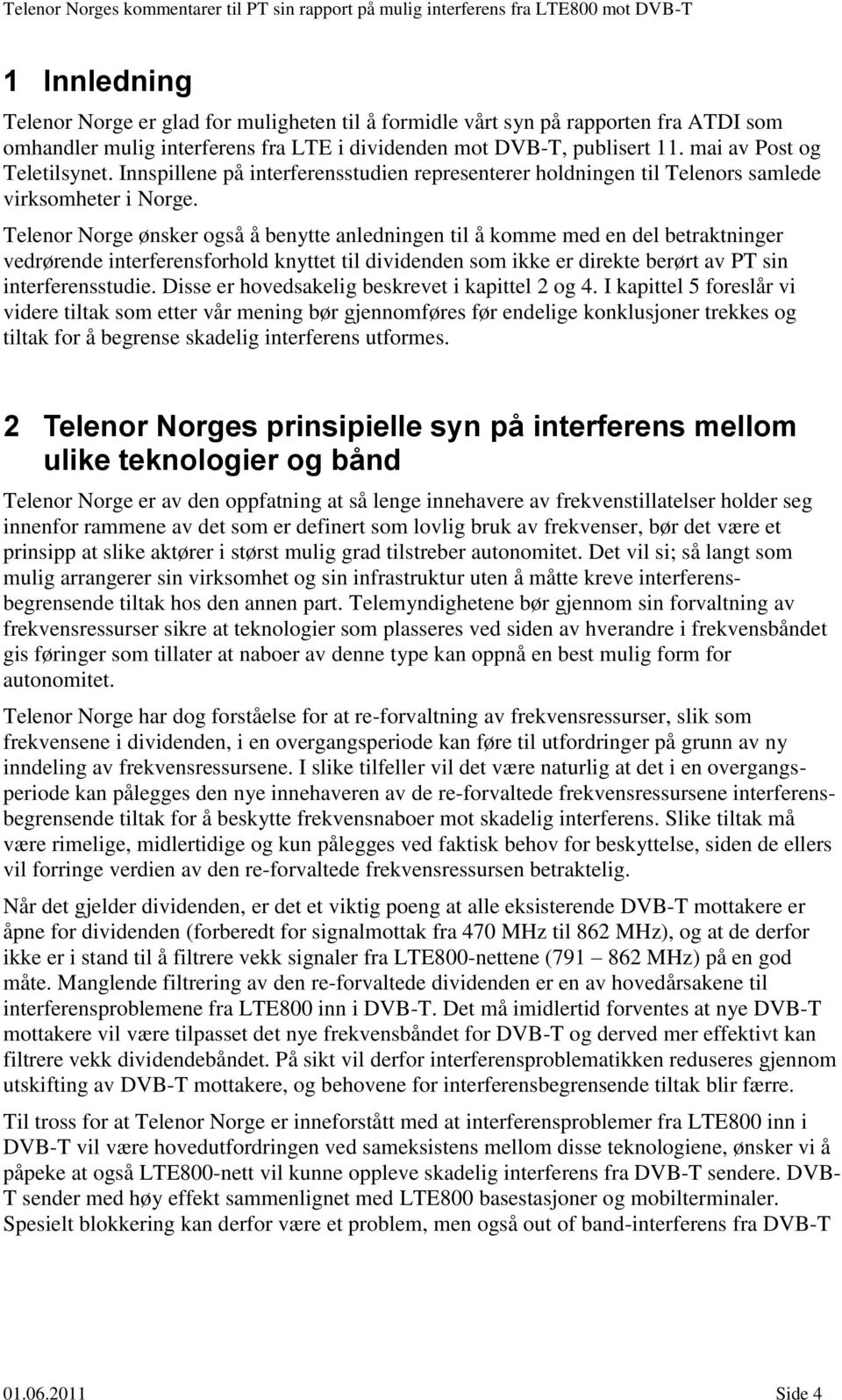 Telenor Norge ønsker også å benytte anledningen til å komme med en del betraktninger vedrørende interferensforhold knyttet til dividenden som ikke er direkte berørt av PT sin interferensstudie.