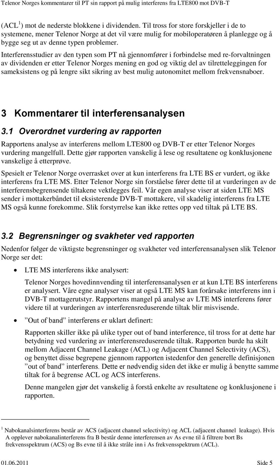 Interferensstudier av den typen som PT nå gjennomfører i forbindelse med re-forvaltningen av dividenden er etter Telenor Norges mening en god og viktig del av tilretteleggingen for sameksistens og på