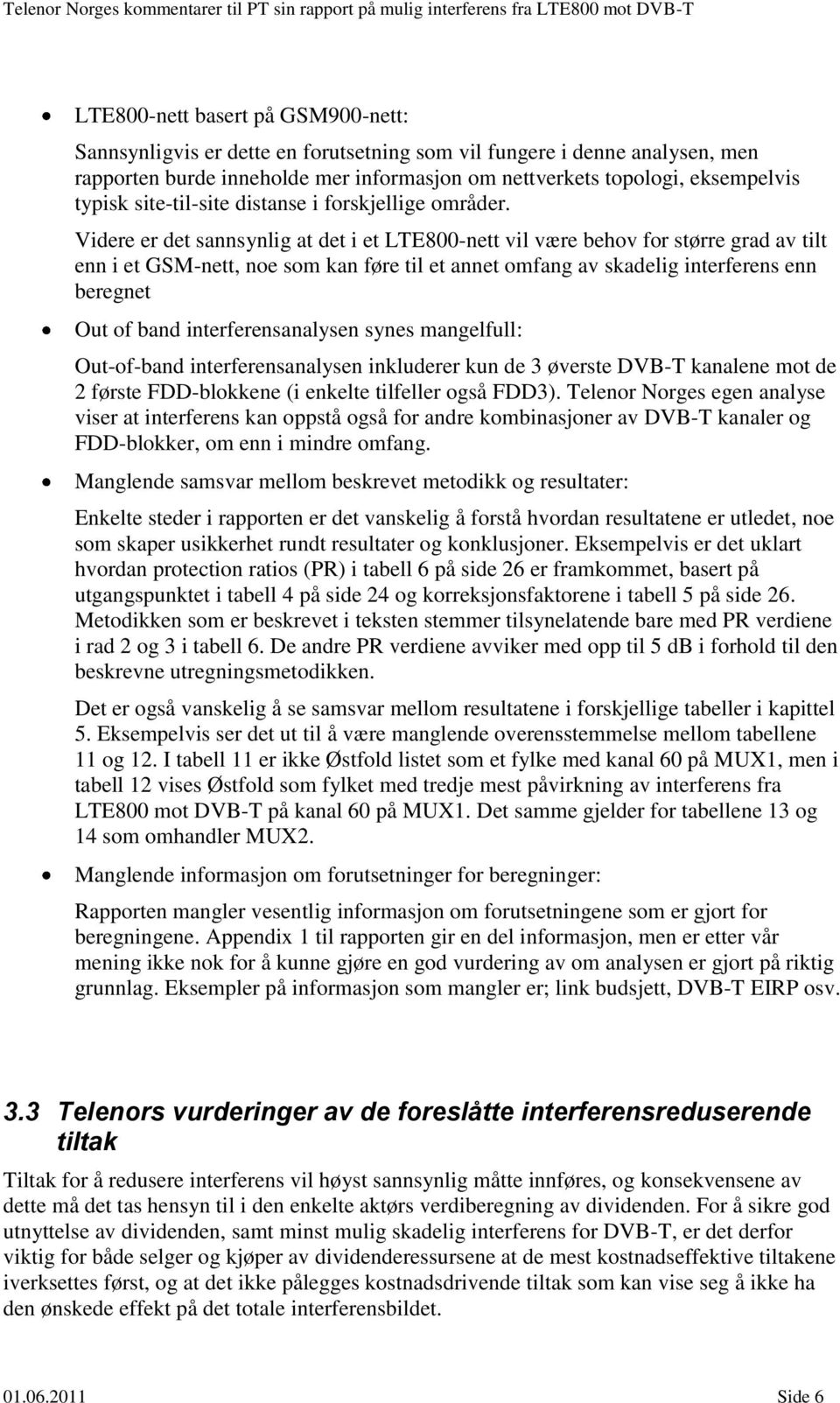 Videre er det sannsynlig at det i et LTE800-nett vil være behov for større grad av tilt enn i et GSM-nett, noe som kan føre til et annet omfang av skadelig interferens enn beregnet Out of band