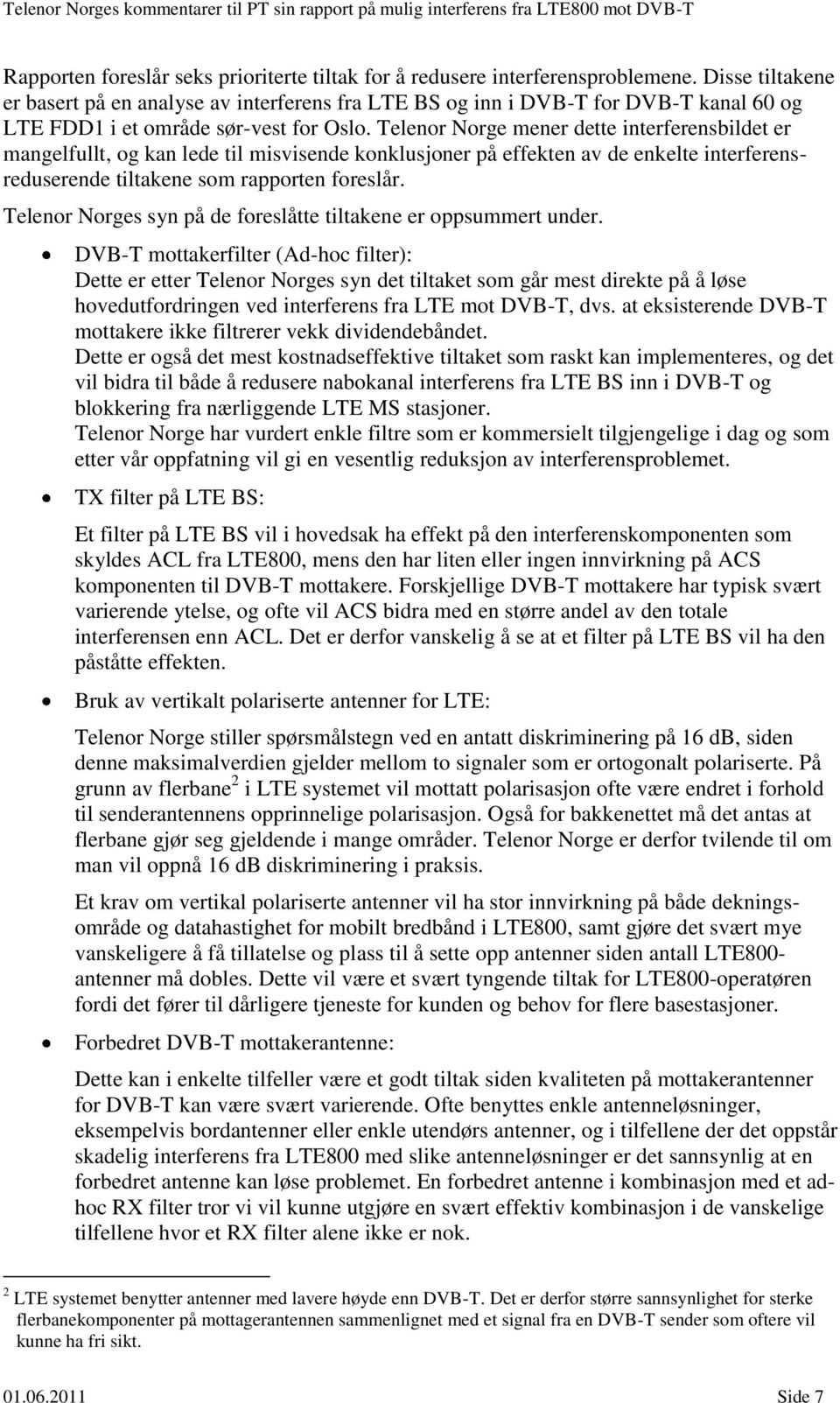 Telenor Norge mener dette interferensbildet er mangelfullt, og kan lede til misvisende konklusjoner på effekten av de enkelte interferensreduserende tiltakene som rapporten foreslår.