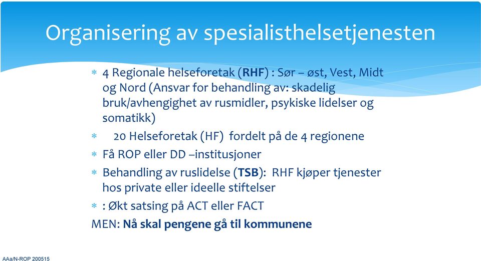 fordelt på de 4 regionene Få ROP eller DD institusjoner Behandling av ruslidelse (TSB): RHF kjøper tjenester hos