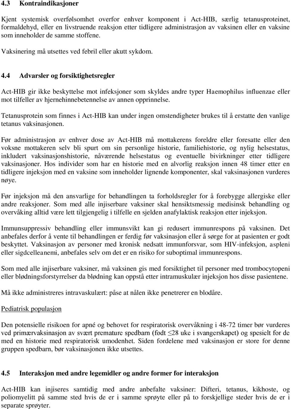 4 Advarsler og forsiktighetsregler Act-HIB gir ikke beskyttelse mot infeksjoner som skyldes andre typer Haemophilus influenzae eller mot tilfeller av hjernehinnebetennelse av annen opprinnelse.