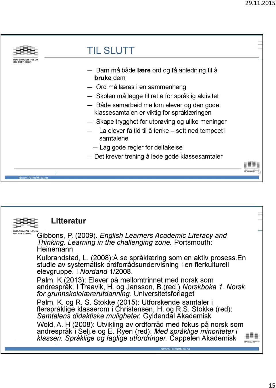 klassesamtaler 29 Litteratur Gibbons, P. (2009). English Learners Academic Literacy and Thinking. Learning in the challenging zone. Portsmouth: Heinemann Kulbrandstad, L.