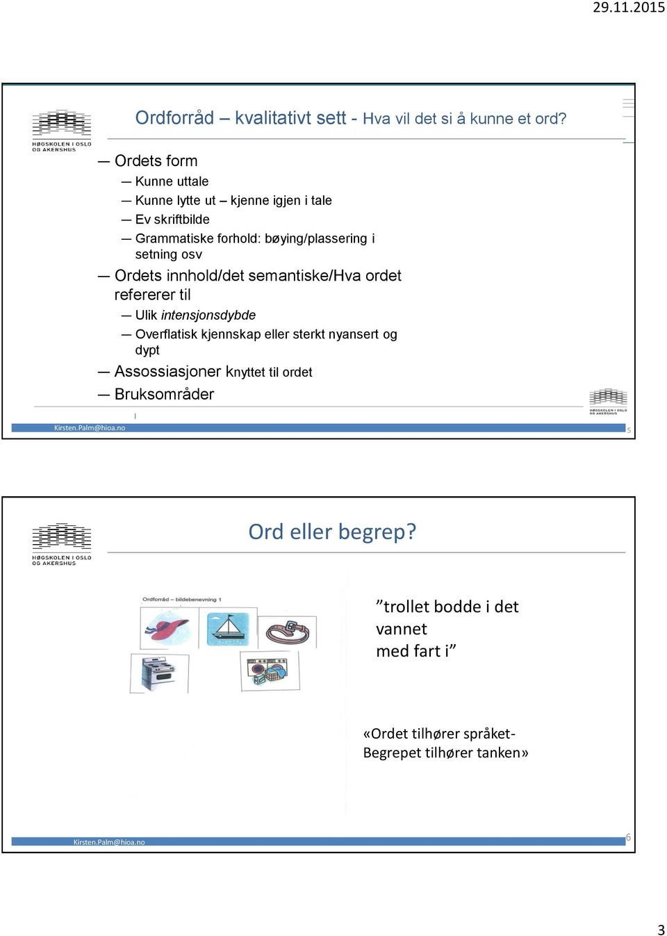 setning osv Ordets innhold/det semantiske/hva ordet refererer til Ulik intensjonsdybde Overflatisk kjennskap eller