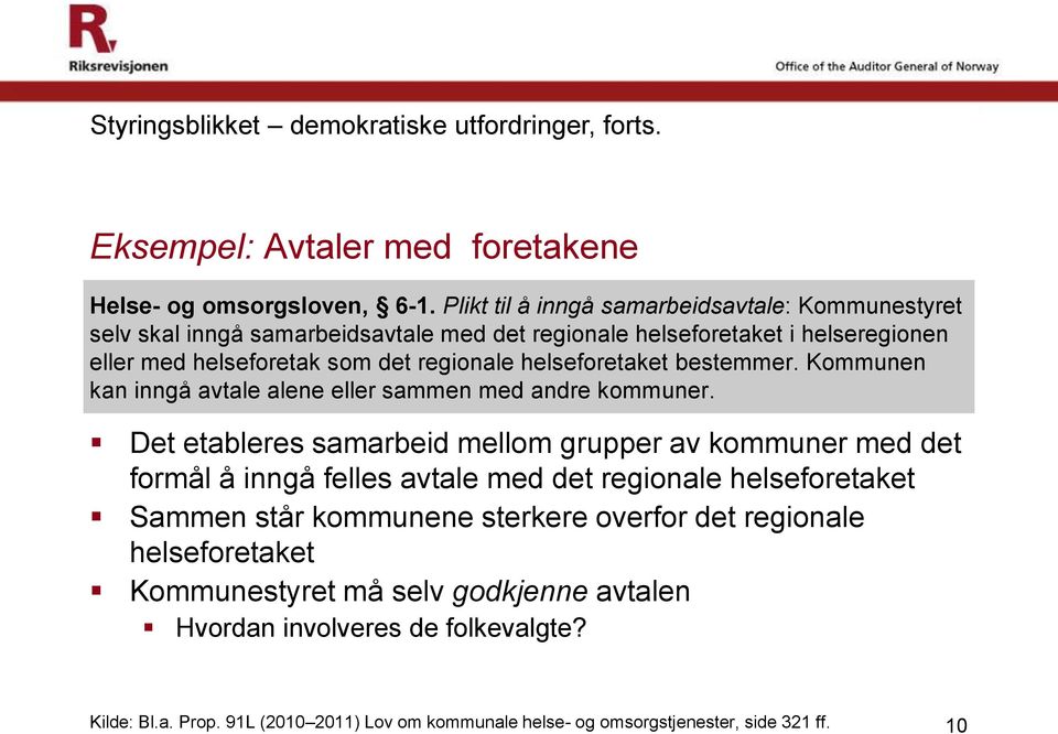 helseforetaket bestemmer. Kommunen kan inngå avtale alene eller sammen med andre kommuner.