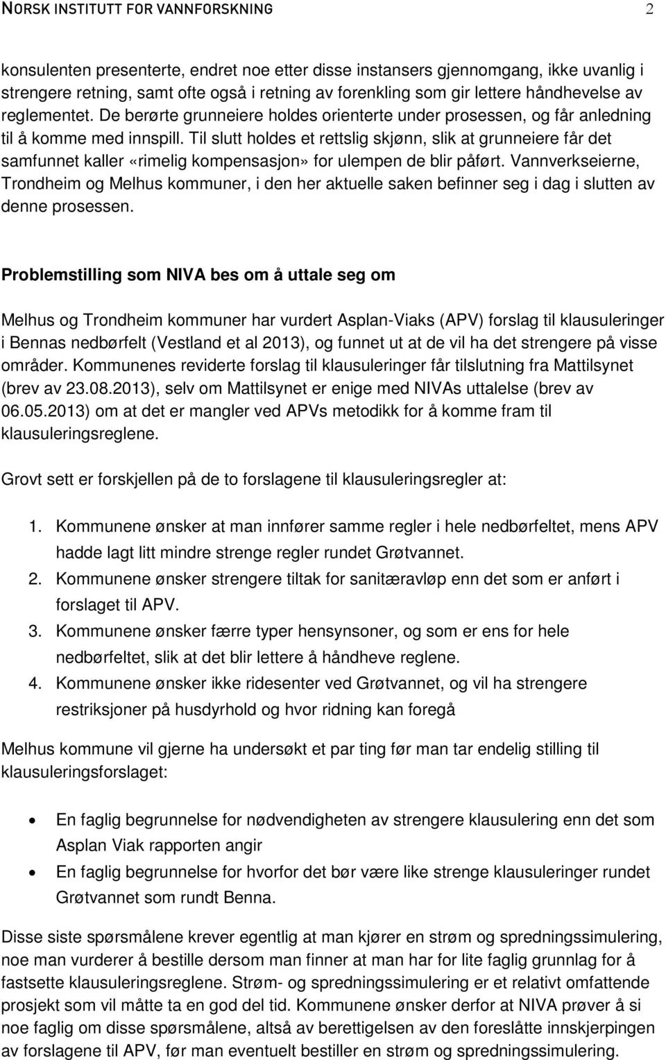 Til slutt holdes et rettslig skjønn, slik at grunneiere får det samfunnet kaller «rimelig kompensasjon» for ulempen de blir påført.