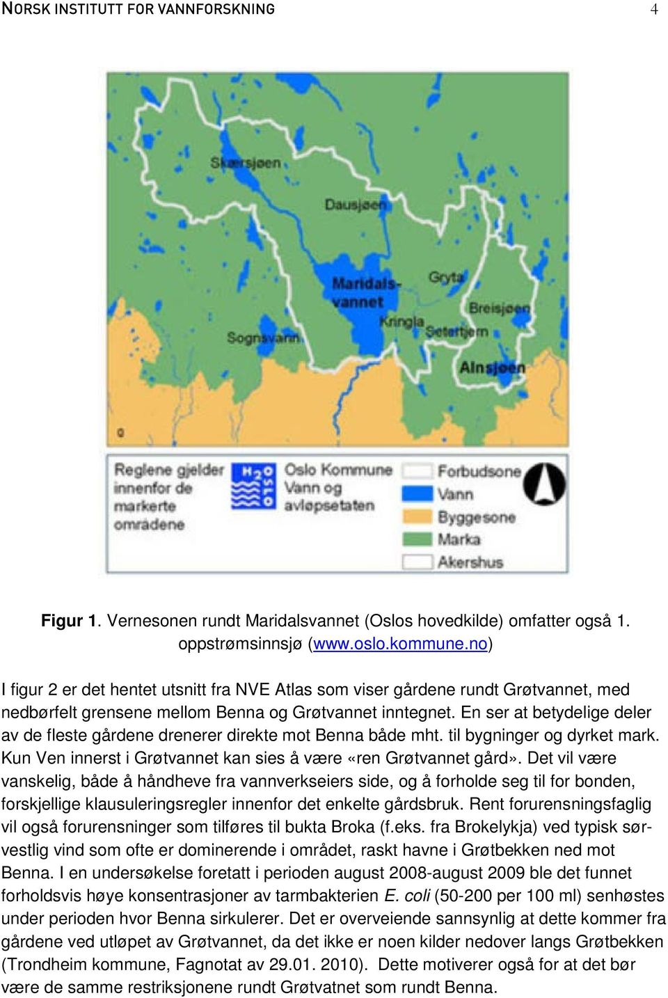 En ser at betydelige deler av de fleste gårdene drenerer direkte mot Benna både mht. til bygninger og dyrket mark. Kun Ven innerst i Grøtvannet kan sies å være «ren Grøtvannet gård».