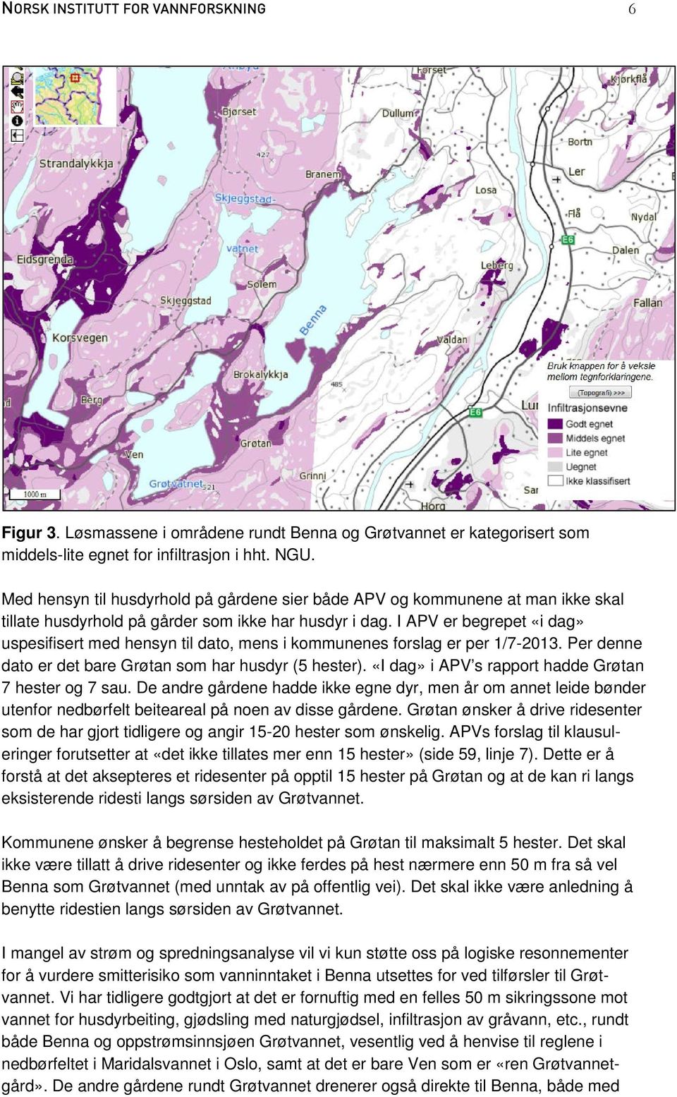I APV er begrepet «i dag» uspesifisert med hensyn til dato, mens i kommunenes forslag er per 1/7-2013. Per denne dato er det bare Grøtan som har husdyr (5 hester).
